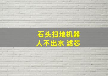 石头扫地机器人不出水 滤芯